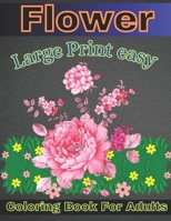 Large Print easy flower Coloring Book For Adults: 45+ Easy, Big and Beautiful Flower Designs for Adults, Seniors and Beginners. ( 102 Coloring Page) B0CWHC8KZ1 Book Cover