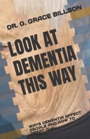 LOOK AT DEMENTIA THIS WAY: WAYS DEMENTIA AFFECT PEOPLE AND HOW TO TREAT IT B0C51PK8KH Book Cover