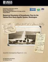 Numerical Simulation of Groundwater Flow for the Yakima River Basin Aquifer System, Washington 1500485624 Book Cover