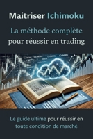 Maîtriser Ichimoku : La méthode complète pour réussir en trading: Le guide ultime pour réussir en toute condition de marché (French Edition) B0DR7G3JPH Book Cover