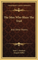 The Men Who Blaze the Trail: And Other Poems 0548403724 Book Cover