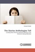 The Stories Anthologies Tell: Locating Asian American Women's Writing in the American Literary Narrative 3838339797 Book Cover