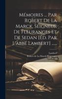 Mémoires ... Par Robert De La Marck, Seigneur De Fleuranges Et De Sedan [éd. Par L'abbé Lambert] ...... 1021865419 Book Cover