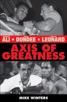 Axis of Greatness: Muhammad Ali, Angelo Dundee, and Sugar Ray Leonard 1906217602 Book Cover