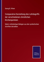 Comparative Darstellung des Lehrbegriffs der verschiedenen christlichen Kirchenparteien: Nebst vollständigen Belegen aus den symbolischen Schriften derselben 375254502X Book Cover