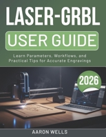 LASER-GRBL USER GUIDE 2026: Learn Parameters, Workflows, and Practical Tips for Accurate Engravings (German Edition) B0GWXGWSRJ Book Cover