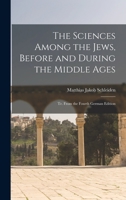 The Sciences Among the Jews, Before and During the Middle Ages; tr. From the Fourth German Edition 1016844832 Book Cover