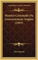 Histoire Criminelle Du Gouvernement Anglais (1843) 1167615824 Book Cover