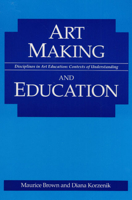Art Making and Education (Disciplines in Art Education : Contexts of Understanding) 0252063120 Book Cover