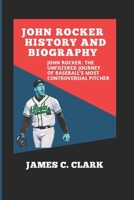 JOHN ROCKER HISTORY AND BIOGRAPHY: JOHN ROCKER: THE UNFILTERED JOURNEY OF BASEBALL’S MOST CONTROVERSIAL PITCHER B0DX7CBP7G Book Cover