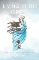 Living in the Grey: The untold story of borderline B09DHZFYG7 Book Cover