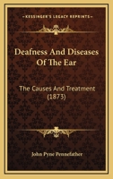 Deafness and Diseases of the Ear: The Causes and Treatment 1022056409 Book Cover