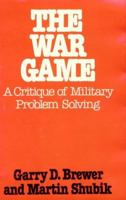 The War Game: A Critique of Military Problem Solving 0674946006 Book Cover