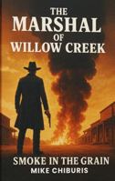 The Marshal of Willow Creek: Smoke in the Grain B0G3C21KV4 Book Cover