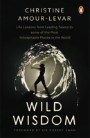 Wild Wisdom: Life Lessons from Leading Teams to some of the Most Inhospitable Places in the World 9815017071 Book Cover
