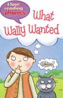 I Love Reading Phonics Level 6: What Wally Wanted 184898779X Book Cover