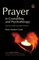 Prayer in Counselling and Psychotherapy: Exploring a Hidden Meaningful Dimension (Practical Theology Series) 1843105195 Book Cover