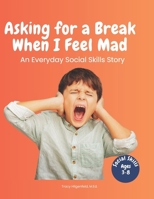 Asking for a Break When I Am Mad: An Everyday Social Skills Story About Recognizing Big Feelings and Taking Space B0GHXZPMZ1 Book Cover