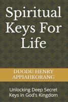Spiritual Keys For Life: Unlocking the Secret Keys in God's Kingdom 1093964693 Book Cover