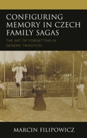 Configuring Memory in Czech Family Sagas: The Art of Forgetting in Generic Tradition 1793648492 Book Cover