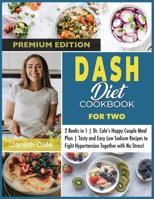 DASH Diet Cookbook For Two: 2 Books in 1 Dr. Cole's Happy Couple Meal Plan Tasty and Easy Low Sodium Recipes to Fight Hypertension Together with No Stress! 1803120584 Book Cover