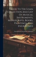 Guide To The Loan Collection And List Of Musical Instruments, Manuscripts, Books, Paintings, And Engravings 1021006750 Book Cover