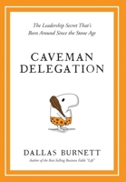 Caveman Delegation - The Leadership Secret That's Been Around Since the Stone Age 1732535361 Book Cover