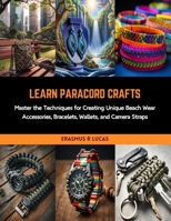 Learn Paracord Crafts: Master the Techniques for Creating Unique Beach Wear Accessories, Bracelets, Wallets, and Camera Straps B0CRKLD75H Book Cover
