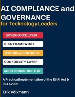 AI COMPLIANCE AND GOVERNANCE FOR TECHNOLOGY LEADERS: EU AI Act & ISO 42001 Implementation, Risk Frameworks, and Building Auditable AI Systems (2026/2027 Deadline Update) B0HBTV26H5 Book Cover