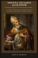NOVENA TO SAINT AUGUSTINE: A 9-Day Catholic Devotional Prayer for Conversion, Wisdom, and Rest in God. B0H1HHGKQ1 Book Cover