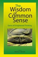 The Wisdom of Common Sense: Gems of Enlightened Thinking 1519231962 Book Cover