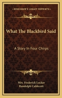 What the Blackbird Said: A Story in Four Chirps 1248518500 Book Cover