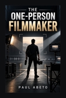 The One-Person Filmmaker: A Practical Guide to Planning, Shooting, Lighting, Sound, Editing, and AI-Assisted Production on Your Own B0HJH21LVK Book Cover