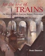 FOR THE LOVE OF TRAINS: The Story of British Tram and Railway Preservation 0711033013 Book Cover