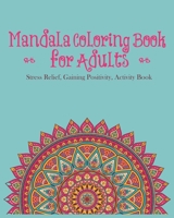 Mandala Coloring Book For Adults: Stress Relief, Gaining Positivity, Activity Book B08WP3LMNG Book Cover