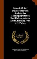 Zeitschrift Fur Philosophie Und Spekulative Theologie [Afterw.] Und Philosophische Kritik, Herausg. Von J.H. Fichte 1345084080 Book Cover