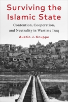 Surviving the Islamic State: Contention, Cooperation, and Neutrality in Wartime Iraq (Columbia Studies in Middle East Politics) 0231213875 Book Cover