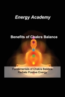 Benefits of Chakra Balance: Fundamentals of Chakra Balance Radiate Positive Energy 1803036117 Book Cover