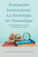 Evaluación Institucional: La Sociología en Tamaulipas: El Comportamiento de la matrícula a nivel nacional y regional (Spanish Edition) 1506553982 Book Cover