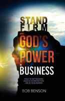 Stand Firm With God's Power in Business: Hold to His Teaching - Walk in His Protection - Live in His Blessings 1491276584 Book Cover