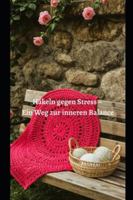 Häkeln gegen Stress – Ein Weg zur inneren Balance: Wie Handarbeit die Psyche stärkt B0FKFZSKST Book Cover