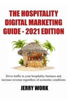 The Hospitality Digital Marketing Guide - 2021 Edition: Drive traffic to your hospitality business and increase revenue regardless of economic conditions B08T6MCC2V Book Cover