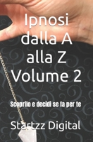 Ipnosi dalla A alla Z Volume 2: Scoprilo e decidi se fa per te B0C5BDZQNK Book Cover