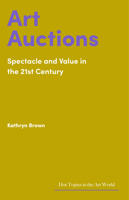 Art Auctions: Spectacle and Value in the 21st Century (Hot Topics in the Art World) 1848226381 Book Cover