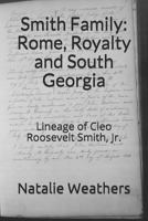 Smith Family: Rome, Royalty and South Georgia: Lineage of Cleo Roosevelt Smith, Jr. 1535575360 Book Cover