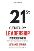 21st Century Leadership Consciousness: From Fear to Love Based Leadership 1542627516 Book Cover