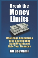 Break the Money Limits: Challenge Boundaries Rise Beyond Debt Build Wealth and Rule Your Finances B0FPM3N1Y2 Book Cover
