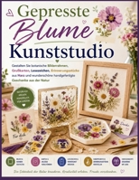 Gepresste Blume Kunststudio: Gestalten Sie botanische Bilderrahmen, Grußkarten, Lesezeichen, Erinnerungsstücke aus Harz und wunderschöne handgefertigte Geschenke aus der Natur (German Edition) B0H9T876LW Book Cover
