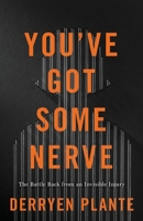 You've Got Some Nerve: The Battle Back from an Invisible Injury 1544509294 Book Cover