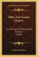 Bible And Gospel History: For The Use Of Schools And Families 1436788153 Book Cover